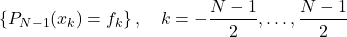 \begin{equation*}  \left\{ P_{N-1} (x_k) = f_k \right\}, \quad k= -\frac{N-1}{2}, \dots , \frac{N-1}{2}\end{equation*}