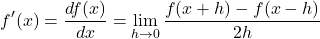 \begin{equation*}f'(x)=\frac{df(x)}{dx}= \lim_{h \rightarrow 0} \frac{f(x+h)-f(x-h)}{2h}\end{equation*}