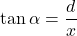 \[\tan{\alpha} = \frac{d}{x} \]