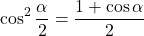 \[ \cos^2 \frac{\alpha}{2} = \frac{1+\cos \alpha}{2}\]