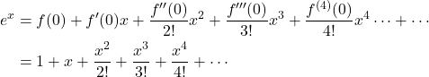 \begin{equation*}\begin{aligned}e^x &= f(0) + f'(0)x + \frac{f''(0)}{2!}x^2 + \frac{f'''(0)}{3!} x^3 + \frac{f^{(4)}(0)}{4!} x^4\cdots + \cdots \\&= 1 + x + \frac{x^2}{2!} + \frac{x^3}{3!} + \frac{x^4}{4!} + \cdots \end{aligned}\end{equation*}