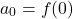 \[ a_0 = f(0) \]