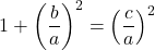 \[ 1 + \left( \frac{b}{a} \right)^2 = \left( \frac{c}{a} \right)^2 \]