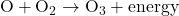 \rm O + O_2 \rightarrow O_3 + energy