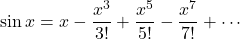 \[\sin x = x - \frac{x^3}{3!} + \frac{x^5}{5!} - \frac{x^7}{7!} + \cdots\]