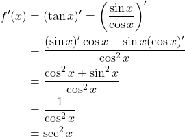 Rendered by QuickLaTeX.com \begin{align*}f'(x) &= (\tan x )' = \left(\frac{\sin x}{\cos x} \right)' \\&= \frac{(\sin x)' \cos x - \sin x (\cos x)'}{\cos^2 x} \\&= \frac{\cos^2 x + \sin^2 x}{\cos^2 x} \\&= \frac{1}{\cos^2 x} \\&= \sec^2 x\end{align*}