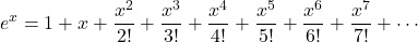 \[e^x = 1 + x + \frac{x^2}{2!} + \frac{x^3}{3!} + \frac{x^4}{4!} + \frac{x^5}{5!} + \frac{x^6}{6!} + \frac{x^7}{7!} + \cdots \]