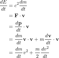 Rendered by QuickLaTeX.com \begin{equation*}\begin{aligned}\frac{dE}{dt} &= c^2 \frac{dm}{dt} \\&= \bf{F} \cdot \bf{v} \\&=\it \frac{d\bf{p}}{\it dt} \cdot \bf{v} \\&= \it \frac{dm}{dt} \bf{v} \cdot v + \it m \frac{d\bf{v}}{dt} \cdot \bf{v} \\&= \it \frac{dm}{dt} v^{\rm 2} + \frac{m}{\rm{2}} \frac{dv^{\rm 2}}{dt} \end{aligned}\end{equation*}