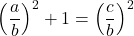 \[ \left( \frac{a}{b} \right)^2 + 1 = \left( \frac{c}{b} \right)^2  \]
