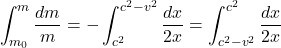 \[\int_{m_0}^m \frac{dm}{m} = -\int_{c^2}^{c^2 - v^2} \frac{dx}{2x} = \int_{c^2 - v^2}^{c^2} \frac{dx}{2x}\]