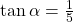 \tan \alpha = \frac{1}{5}