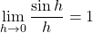 \[ \lim_{h \rightarrow 0} \frac{\sin h}{h} = 1 \]