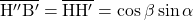 \[ \overline{\rm H''B'} = \overline{\rm HH'} = \cos \beta \sin \alpha \]