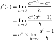 Rendered by QuickLaTeX.com \begin{align*}f'(x) &= \lim_{h \rightarrow 0} \frac{a^{x+h} - a^x}{h} \\&= \lim_{h \rightarrow 0}\frac{a^x(a^h - 1)}{h}\\&= a^x \times \lim_{h \rightarrow 0}\frac{a^h - 1}{ h}\end{align*}