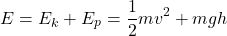 \[ E=E_k + E_p = \frac{1}{2} mv^2 +mgh \]