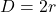 D = 2 r