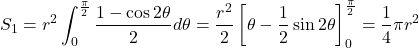 \[ S_1 = r^2\int_0^{\frac{\pi}{2}} \frac{1 - \cos 2\theta}{2} d\theta = \frac{r^2}{2} \left[ \theta - \frac{1}{2} \sin 2 \theta \right] _0^{\frac{\pi}{2}} = \frac{1}{4}\pi r^2 \]