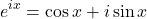 \[e^{ix} = \cos x + i \sin x  \]