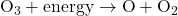 \rm O_3 + energy \rightarrow O + O_2