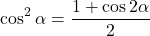 \[ \cos^2 \alpha = \frac{1+ \cos 2\alpha}{2} \]