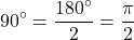 \[90^{\circ} = \frac{180^\circ}{2} = \frac{\pi}{2}\]