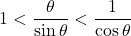\[ 1 < \frac{\theta}{\sin \theta} < \frac{1}{\cos\theta}  \]