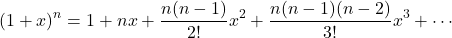\[(1+x)^n = 1 + nx + \frac{n(n-1)}{2!}x^2 + \frac{n(n-1)(n-2)}{3!}x^3 +  \cdots\]