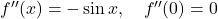 f''(x) = -\sin x, \quad f''(0) = 0