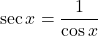 \[ \sec x = \frac{1}{\cos x}\]