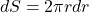 \[ dS = 2 \pi r dr \]