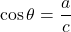 \[ \cos \theta = \frac{a}{c} \]