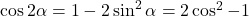 \cos 2\alpha = 1-2\sin^2 \alpha = 2 \cos^2 \alpah -1