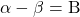 \alpha - \beta = \rm{B}