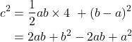 \begin{align*}c^2 &= \frac{1}{2}ab \times 4\ + (b-a)^2\\&= 2ab + b^2 - 2ab + a^2\end{align*}