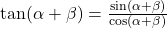 \tan(\alpha + \beta) = \frac{\sin (\alpha + \beta)}{\cos (\alpha + \beta)}