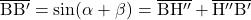 \overline{\rm BB'} = \sin (\alpha + \beta ) = \overline{\rm BH''} + \overline{\rm H''B'}