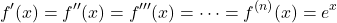 \[ f'(x) = f''(x) = f'''(x) = \cdots = f^{(n)}(x) = e^x \]