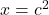 x=c^2