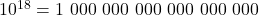10^{18} = 1\ 000\ 000\ 000\ 000\ 000\ 000