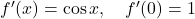 f'(x) = \cos x, \quad f'(0) = 1