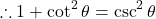 \[ \therefore 1 + \cot^2 \theta = \csc^2 \theta \]