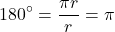 \[180^{\circ} = \frac{\pi r}{r} = \pi\]