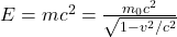 E=mc^2 = \frac{m_0 c^2}{\sqrt{1-v^2/c^2}}