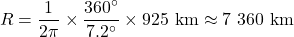 \[ R= \frac{1}{2\pi} \times \frac{360^\circ}{7.2^\circ} \times 925\ {\rm km} \approx 7\ 360\ {\rm km} \]