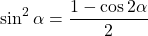 \[ \sin^2 \alpha = \frac{1-\cos 2\alpha}{2}\]