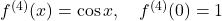 f^{(4)}(x) = \cos x, \quad f^{(4)} (0) = 1