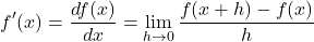 \begin{equation*}f'(x)=\frac{df(x)}{dx}= \lim_{h \rightarrow 0} \frac{f(x+h)-f(x)}{h}\end{equation*}