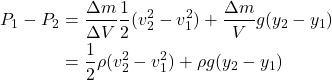 \begin{equation*}\begin{aligned}P_1 - P_2 &= \frac{\Delta m}{\Delta V}\frac{1}{2}(v_2^2 - v_1^2) + \frac{\Delta m}{\Delat V} g(y_2 - y_1) \\&= \frac{1}{2}\rho (v_2^2 - v_1^2 ) + \rho g (y_2 -y_1)\end{aligned}\end{equation*}