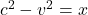 c^2 - v^2 = x