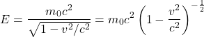 \[ E = \frac{m_0 c^2}{\sqrt{1-v^2 /c^2}} = m_0 c^2 \left( 1- \frac{v^2}{c^2} \right)^{- \frac{1}{2}}\]